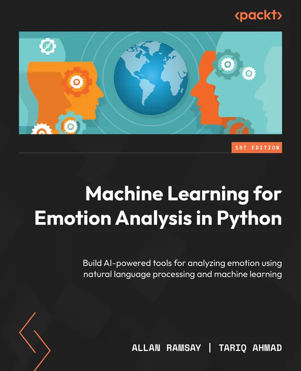 Machine Learning for Emotion Analysis in Python : Build AI-powered tools for analyzing emotion using natural language processing and machine learning