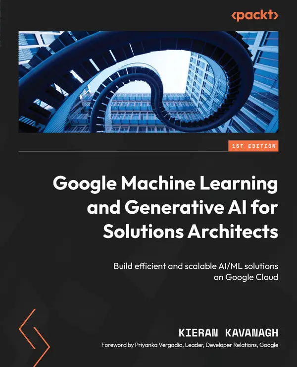 Google Machine Learning and Generative AI for Solutions Architects : ​Build efficient and scalable AI/ML solutions on Google Cloud