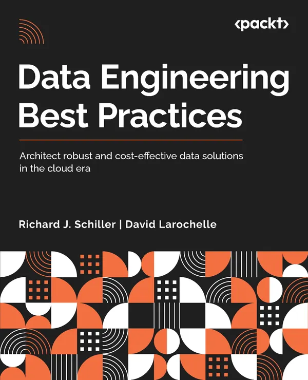 Data Engineering Best Practices : Architect robust and cost-effective data solutions in the cloud era