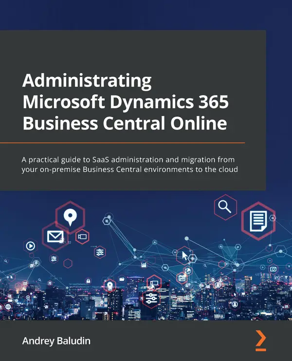 Administrating Microsoft Dynamics 365 Business Central Online : A practical guide to SaaS administration and migration from your on-premise Business Central environments to the cloud