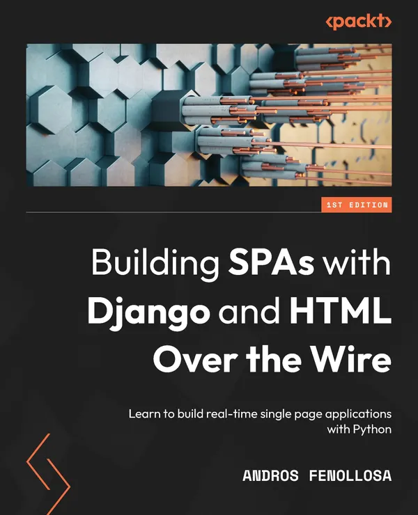 Building SPAs with Django and HTML Over the Wire : Learn to build real-time single page applications with Python