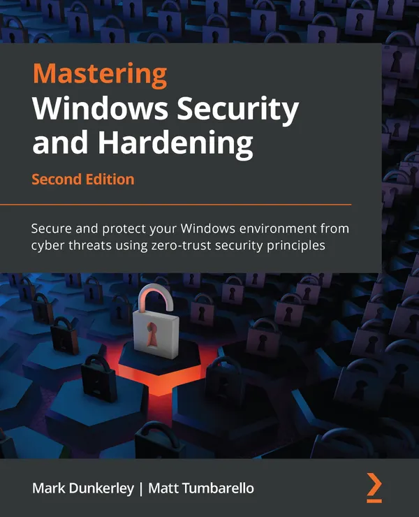 Mastering Windows Security and Hardening : Secure and protect your Windows environment from cyber threats using zero-trust security principles