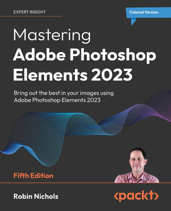 Mastering Adobe Photoshop Elements 2023 : Bring out the best in your images using Adobe Photoshop Elements 2023