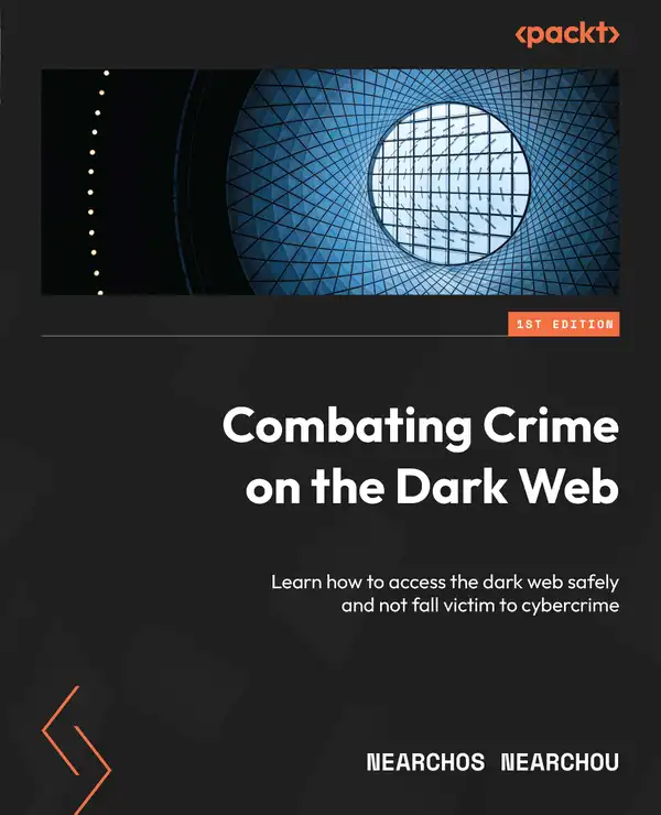 Combating Crime on the Dark Web : Learn how to access the dark web safely and not fall victim to cybercrime