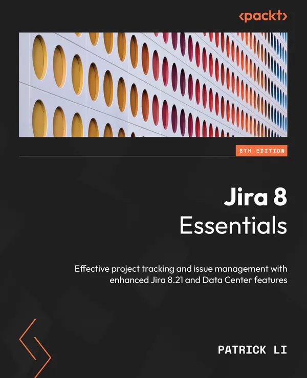 Jira 8 Essentials. : Effective project tracking and issue management with enhanced Jira 8.21 and Data Center features