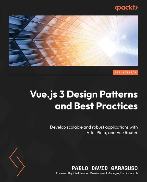Vue.js 3 Design Patterns and Best Practices : Develop scalable and robust applications with Vite, Pinia, and Vue Router