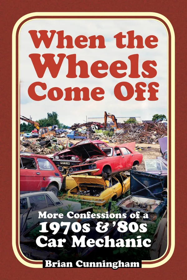 When the Wheels Come Off : More Confessions of a 1970s & '80s Car Mechanic