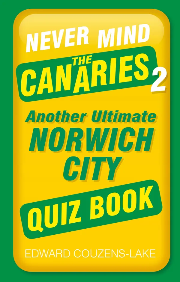 Never Mind the Canaries 2 : Another Ultimate Norwich City Quiz Book
