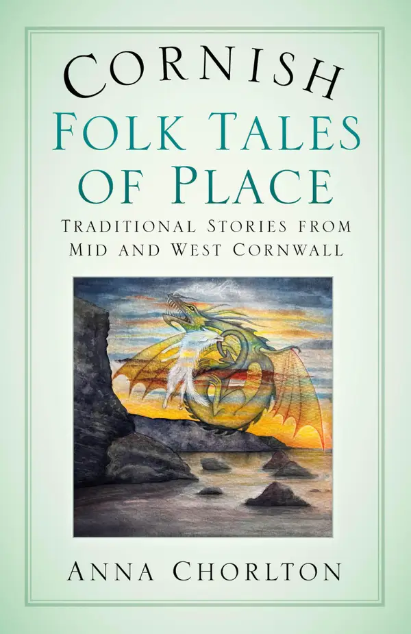 Cornish Folk Tales of Place: Traditional Stories from Mid and West Cornwall : Traditional Stories from Mid and West Cornwall