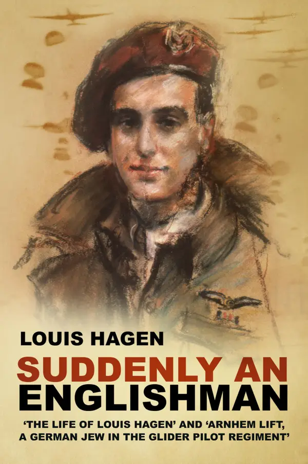 Suddenly an Englishman : 'The Life of Louis Hagen' and 'Arnhem Lift, A German Jew in the Glider Pilot Regiment'