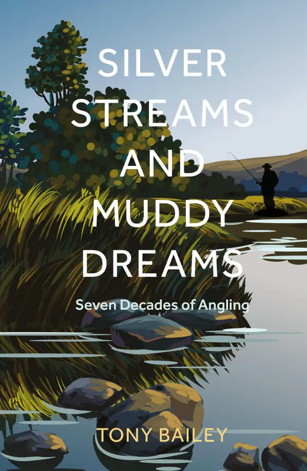 Silver Streams and Muddy Dreams : Seven Decades of Angling