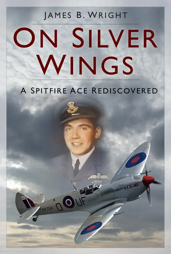 On Silver Wings : A Spitfire Ace Rediscovered