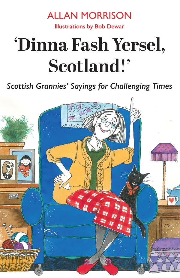 Dinna Fash Yersel, Scotland! : Scottish Grannies' Sayings for Challenging Times
