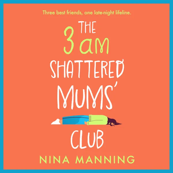The 3am Shattered Mum's Club - A BRAND NEW laugh-out-loud, relatable read from bestseller Nina Manning for 2022 (Unabridged)