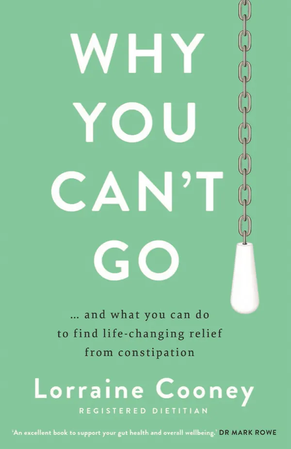 Why You Can't Go : ...and what you can do to find life-changing relief from constipation
