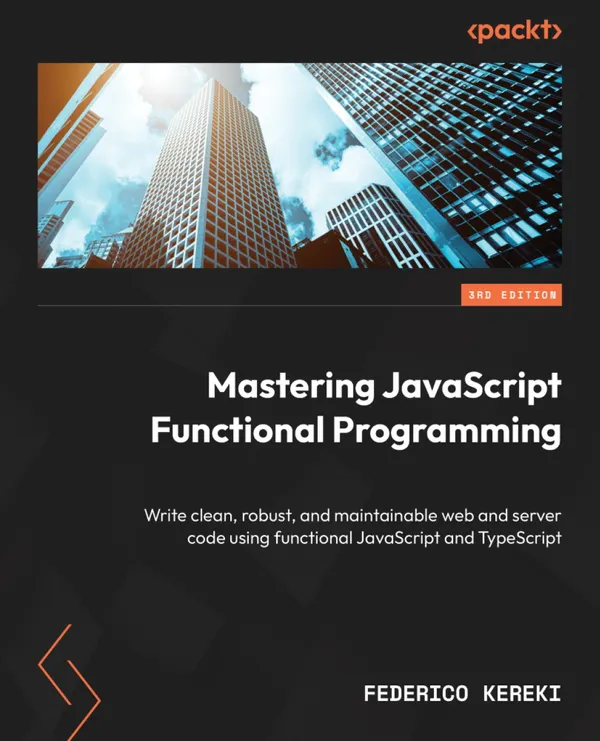 Mastering JavaScript Functional Programming.. : Write clean, robust, and maintainable web and server code using functional JavaScript and TypeScript