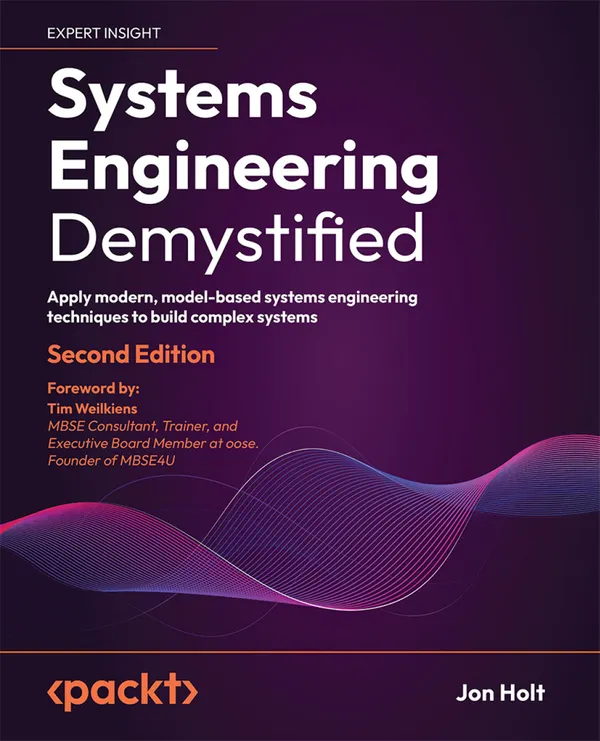 Systems Engineering Demystified : Apply modern, model-based systems engineering techniques to build complex systems