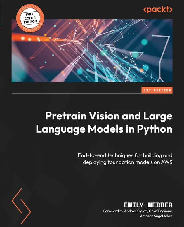 Pretrain Vision and Large Language Models in Python : End-to-end ...
