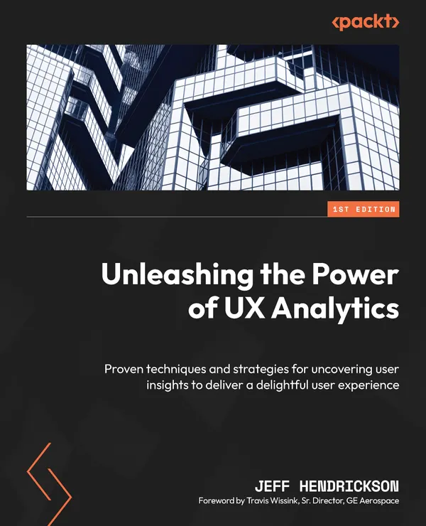 Unleashing the Power of UX Analytics : Proven techniques and strategies for uncovering user insights to deliver a delightful user experience