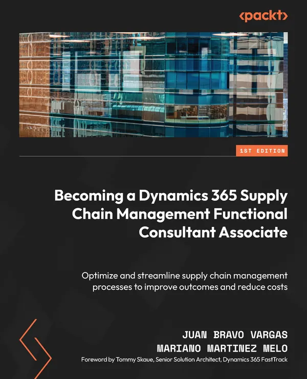 Becoming a Dynamics 365 Supply Chain Management Functional Consultant Associate : Optimize and streamline supply chain management processes to improve outcomes and reduce costs
