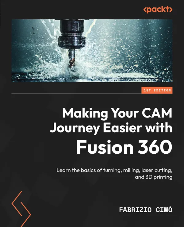 Making Your CAM Journey Easier with Fusion 360 : Learn the basics of turning, milling, laser cutting, and 3D printing