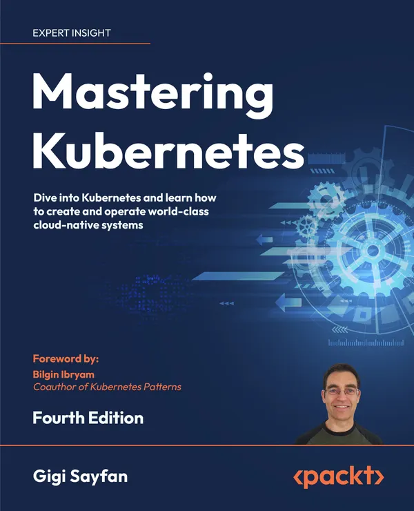 Mastering Kubernetes : Dive into Kubernetes and learn how to create and operate world-class cloud-native systems