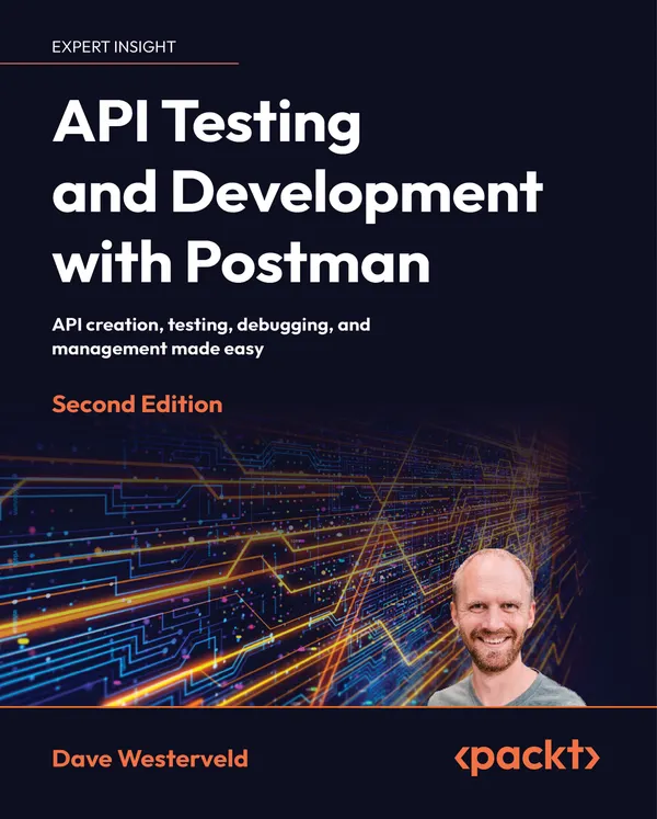 API Testing and Development with Postman : API creation, testing, debugging, and management made easy