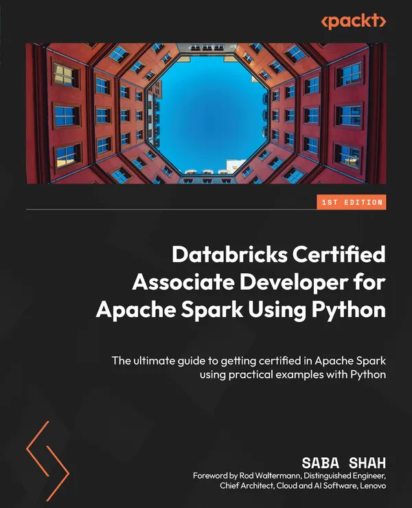 Databricks Certified Associate Developer for Apache Spark Using Python : The ultimate guide to getting certified in Apache Spark using practical examples with Python