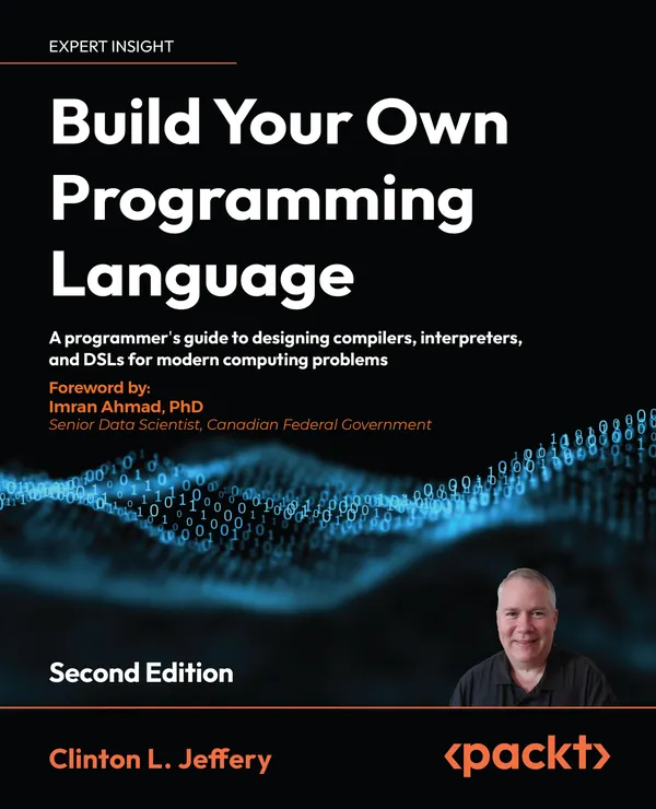 Build Your Own Programming Language : A programmer's guide to designing compilers, interpreters, and DSLs for modern computing problems