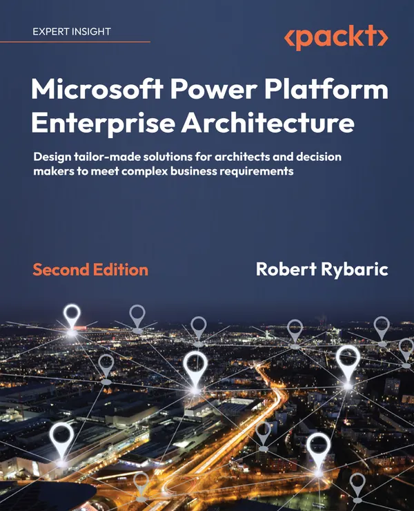 Microsoft Power Platform Enterprise Architecture : Design tailor-made solutions for architects and decision makers to meet complex business requirements