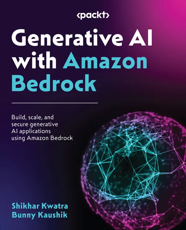 Generative AI with Amazon Bedrock : Build, scale, and secure generative AI applications using Amazon Bedrock