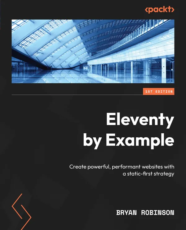 Eleventy By Example : Create powerful, performant websites with a static-first strategy
