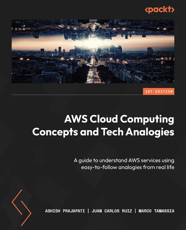 AWS Cloud Computing Concepts and Tech Analogies : A guide to understand AWS services using easy-to-follow analogies from real life
