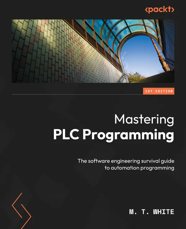 Mastering PLC Programming : The software engineering survival guide to automation programming