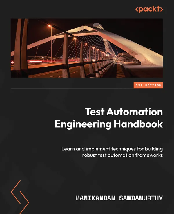 Test Automation Engineering Handbook : Learn and implement techniques for building robust test automation frameworks