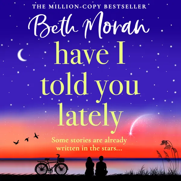 Have I Told You Lately - A BRAND NEW breathtaking, uplifting novel of love and friendship from Beth Moran for 2025 (Unabridged)
