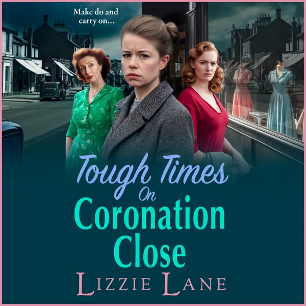 Tough Times on Coronation Close - Coronation Close - The BRAND NEW utterly gripping instalment in the bestselling Coronation Close series from Lizzie Lane for 2025, Book 4 (Unabridged)