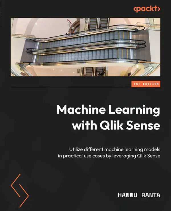 Machine Learning with Qlik Sense : Utilize different machine learning models in practical use cases by leveraging Qlik Sense