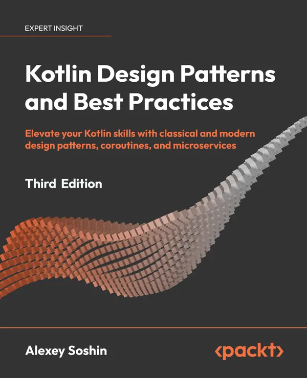Kotlin Design Patterns and Best Practices : Elevate your Kotlin skills with classical and modern design patterns, coroutines, and microservices