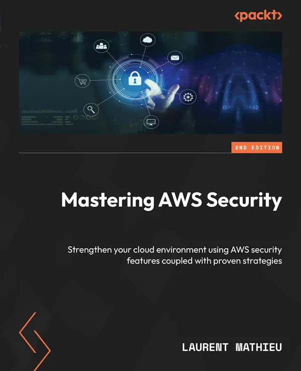 Mastering AWS Security : Strengthen your cloud environment using AWS security features coupled with proven strategies
