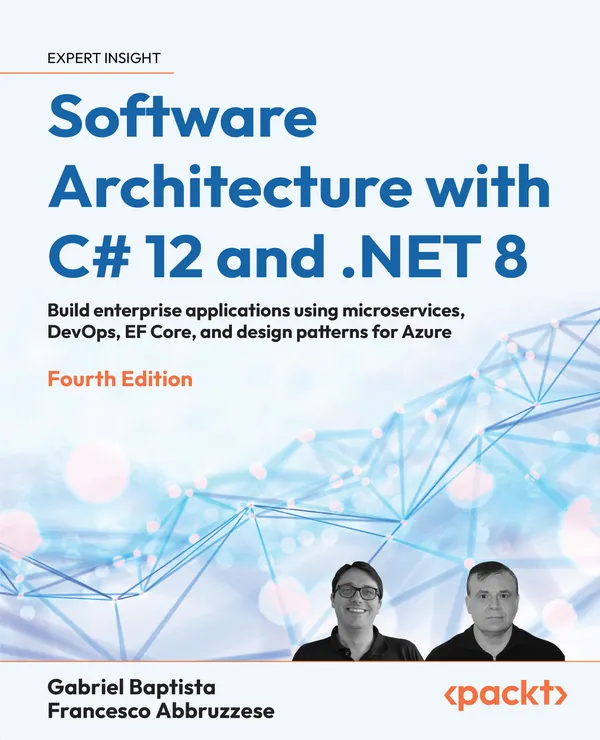 Software Architecture with C# 12 and .NET 8 : Build enterprise applications using microservices, DevOps, EF Core, and design patterns for Azure