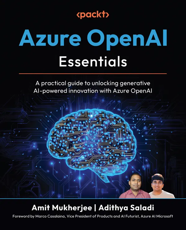 Azure OpenAI Essentials : A practical guide to unlocking generative AI-powered innovation with Azure OpenAI
