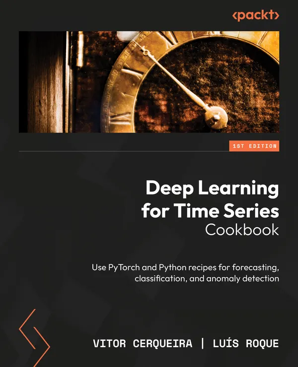 Deep Learning for Time Series Cookbook : Use PyTorch and Python recipes for forecasting, classification, and anomaly detection
