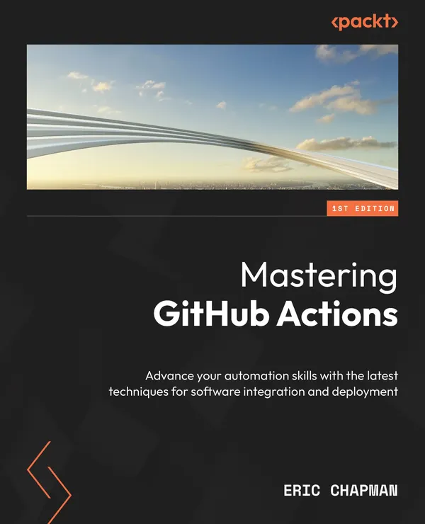 Mastering GitHub Actions : Advance your automation skills with the latest techniques for software integration and deployment