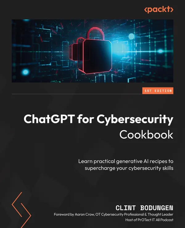 ChatGPT for Cybersecurity Cookbook : Learn practical generative AI recipes to supercharge your cybersecurity skills