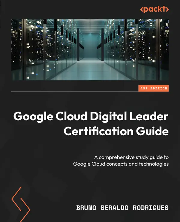 Google Cloud Digital Leader Certification Guide : A comprehensive study guide to Google Cloud concepts and technologies