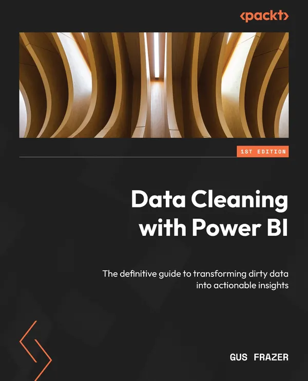Data Cleaning with Power BI : The definitive guide to transforming dirty data into actionable insights