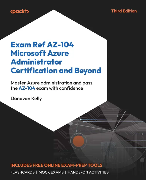 Exam Ref AZ-104 Microsoft Azure Administrator Certification and Beyond : Master Azure administration and pass the AZ-104 exam with confidence