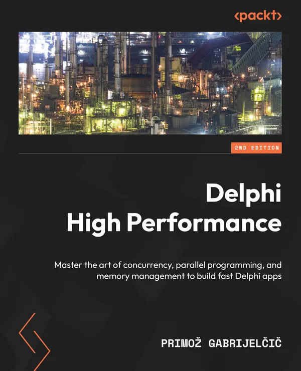 Delphi High Performance : Master the art of concurrency, parallel programming, and memory management to build fast Delphi apps