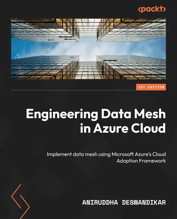 Engineering Data Mesh in Azure Cloud : Implement data mesh using Microsoft Azure's Cloud Adoption Framework